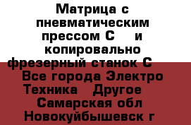 Матрица с пневматическим прессом С640 и копировально-фрезерный станок С640 - Все города Электро-Техника » Другое   . Самарская обл.,Новокуйбышевск г.